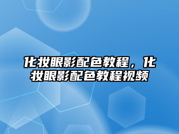 化妝眼影配色教程，化妝眼影配色教程視頻